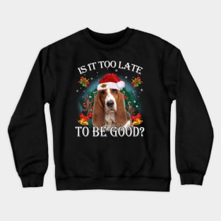 Santa Basset Hound Christmas Is It Too Late To Be Good Crewneck Sweatshirt